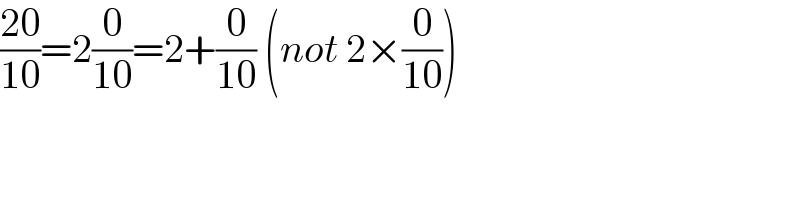 ((20)/(10))=2(0/(10))=2+(0/(10)) (not 2×(0/(10)))  