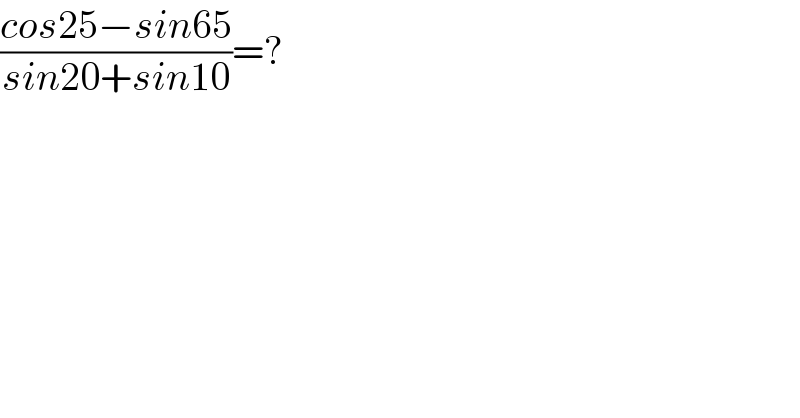 ((cos25−sin65)/(sin20+sin10))=?  