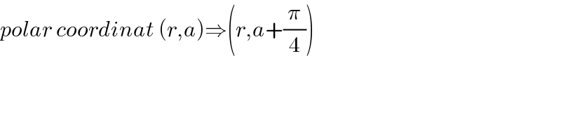 polar coordinat (r,a)⇒(r,a+(π/4))  
