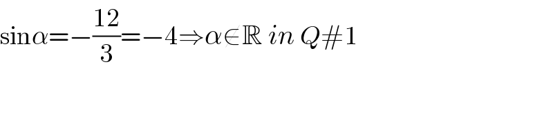 sinα=−((12)/3)=−4⇒α∉R in Q#1  