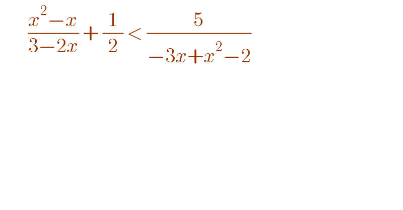        ((x^2 −x)/(3−2x)) + (1/2) < (5/(−3x+x^2 −2))  