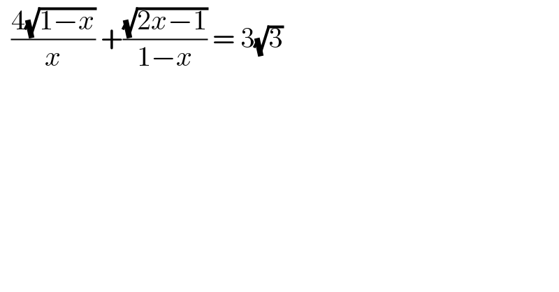   ((4(√(1−x)))/x) +((√(2x−1))/(1−x)) = 3(√3)  
