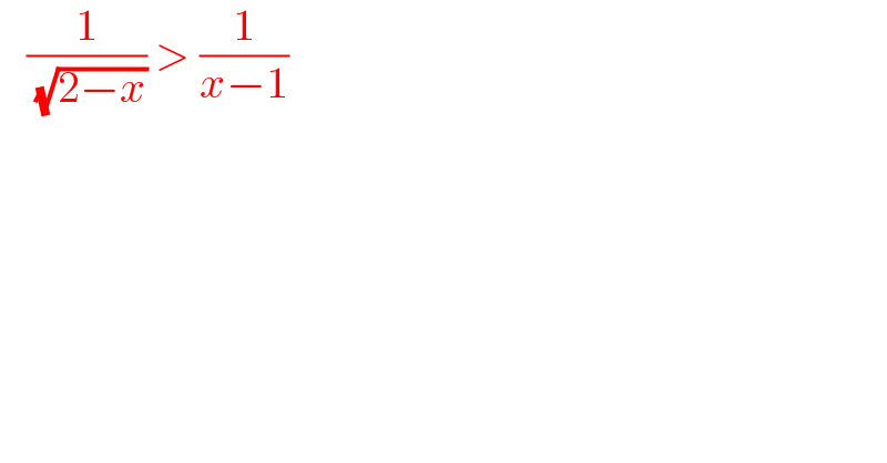    (1/( (√(2−x)))) > (1/(x−1))  