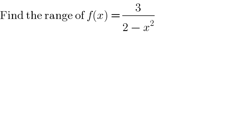 Find the range of f(x) = (3/(2 − x^2 ))  