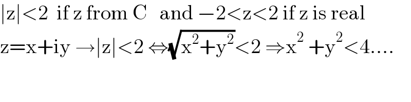 ∣z∣<2  if z from C   and −2<z<2 if z is real  z=x+iy →∣z∣<2 ⇔(√(x^2 +y^2 ))<2 ⇒x^2  +y^2 <4....  