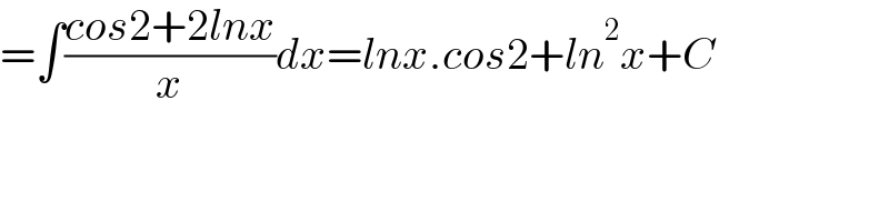 =∫((cos2+2lnx)/x)dx=lnx.cos2+ln^2 x+C  