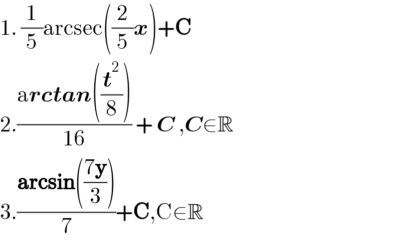 1. (1/5)arcsec((2/5)x)+C  2.((arctan((t^2 /8)))/(16)) + C ,C∈R  3.((arcsin(((7y)/3)))/7)+C,C∈R  