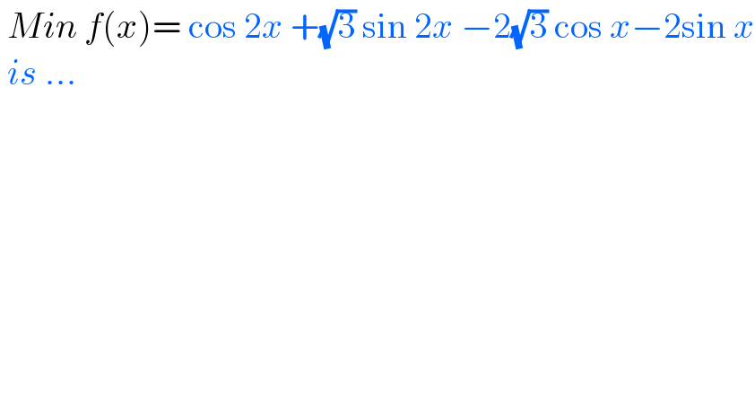  Min f(x)= cos 2x +(√3) sin 2x −2(√3) cos x−2sin x   is ...  