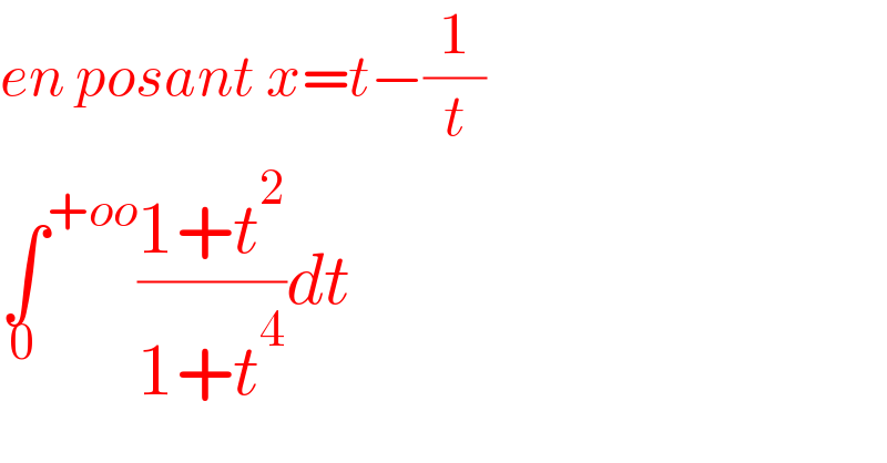 en posant x=t−(1/t)  ∫^(+oo) _0 ((1+t^2 )/(1+t^4 ))dt  