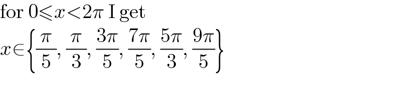 for 0≤x<2π I get  x∈{(π/5), (π/3), ((3π)/5), ((7π)/5), ((5π)/3), ((9π)/5)}  