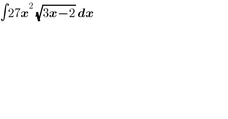 ∫27x^2  (√(3x−2)) dx  