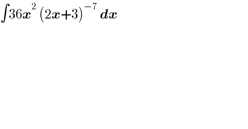 ∫36x^2  (2x+3)^(−7)  dx     