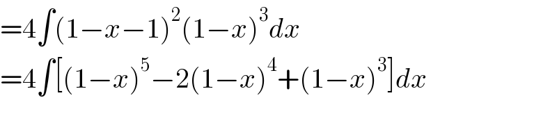 =4∫(1−x−1)^2 (1−x)^3 dx  =4∫[(1−x)^5 −2(1−x)^4 +(1−x)^3 ]dx  