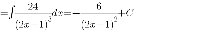 =∫((24)/((2x−1)^3 ))dx=−(6/((2x−1)^2 ))+C  