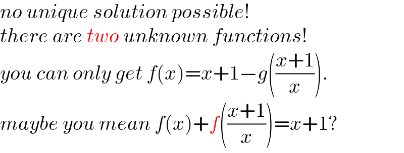 no unique solution possible!   there are two unknown functions!  you can only get f(x)=x+1−g(((x+1)/x)).  maybe you mean f(x)+f(((x+1)/x))=x+1?  