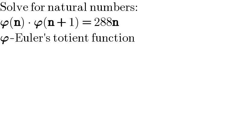 Solve for natural numbers:  𝛟(n) ∙ 𝛟(n + 1) = 288n  𝛟-Euler′s totient function  