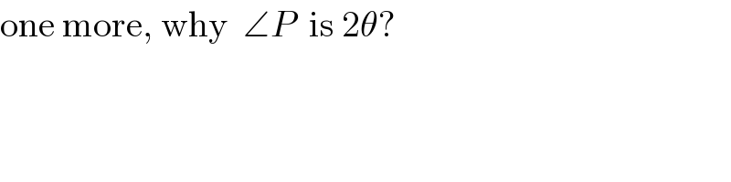 one more, why  ∠P  is 2θ?  