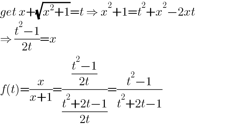 get x+(√(x^2 +1))=t ⇒ x^2 +1=t^2 +x^2 −2xt  ⇒ ((t^2 −1)/(2t))=x  f(t)=(x/(x+1))=(((t^2 −1)/(2t))/((t^2 +2t−1)/(2t)))=((t^2 −1)/(t^2 +2t−1))    