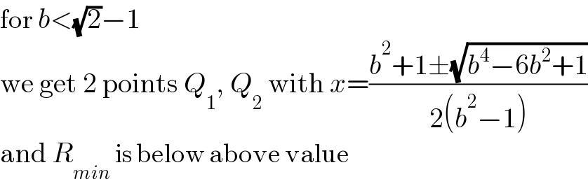 for b<(√2)−1  we get 2 points Q_1 , Q_2  with x=((b^2 +1±(√(b^4 −6b^2 +1)))/(2(b^2 −1)))  and R_(min)  is below above value  