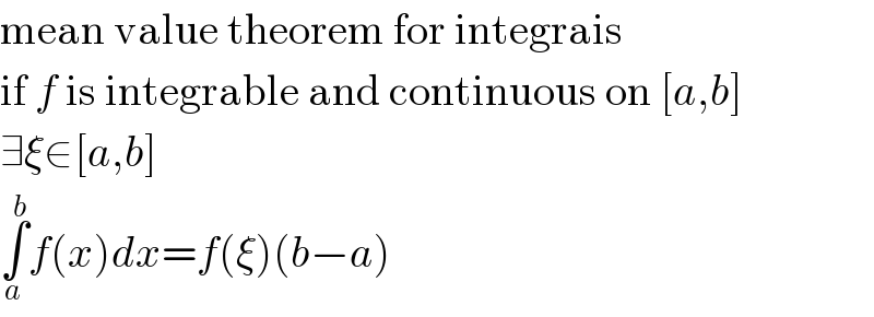 mean value theorem for integrais  if f is integrable and continuous on [a,b]  ∃ξ∈[a,b]  ∫_a ^b f(x)dx=f(ξ)(b−a)  