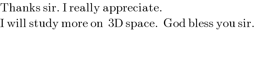 Thanks sir. I really appreciate.  I will study more on  3D space.  God bless you sir.  
