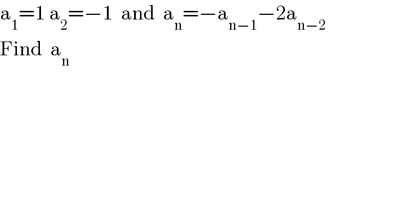 a_1 =1 a_2 =−1  and  a_n =−a_(n−1) −2a_(n−2)   Find  a_n   