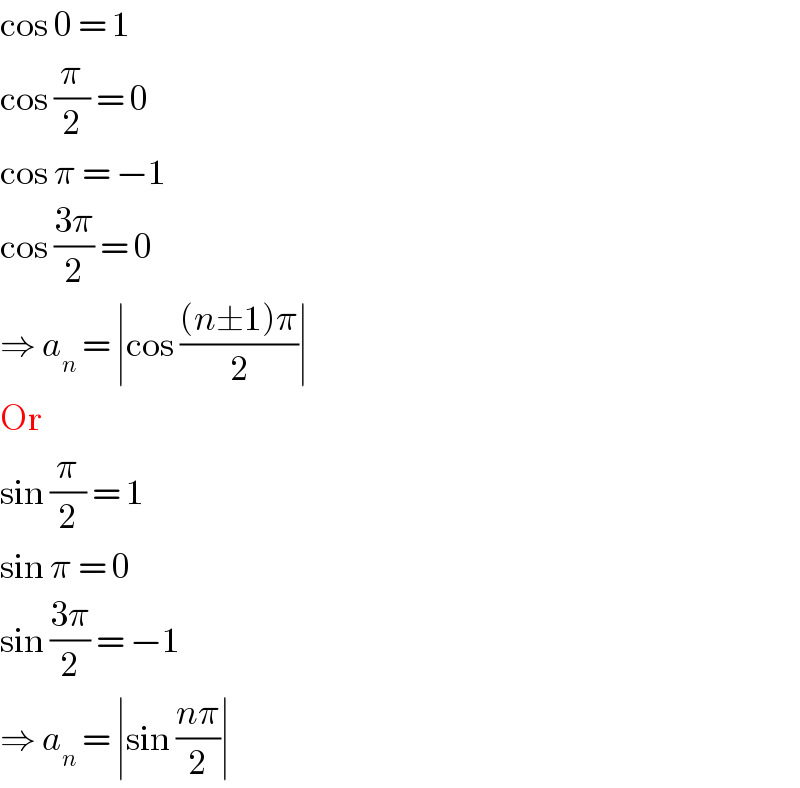 cos 0 = 1  cos (π/2) = 0  cos π = −1  cos ((3π)/2) = 0  ⇒ a_n  = ∣cos (((n±1)π)/2)∣  Or  sin (π/2) = 1  sin π = 0  sin ((3π)/2) = −1  ⇒ a_n  = ∣sin ((nπ)/2)∣  