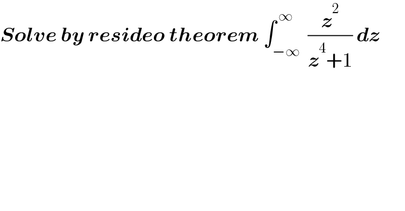 Solve by resideo theorem ∫_(−∞) ^( ∞)  (z^2 /(z^4 +1)) dz  