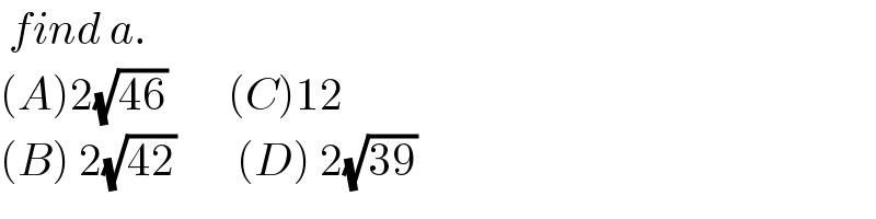  find a.  (A)2(√(46))       (C)12  (B) 2(√(42))       (D) 2(√(39))  