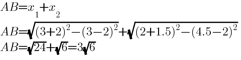AB=x_1 +x_2   AB=(√((3+2)^2 −(3−2)^2 ))+(√((2+1.5)^2 −(4.5−2)^2 ))  AB=(√(24))+(√6)=3(√6)  