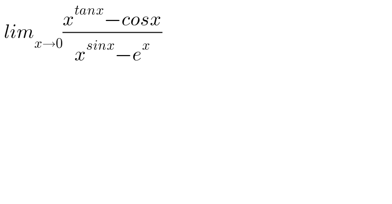  lim_(x→0) ((x^(tanx) −cosx)/(x^(sinx) −e^x ))  