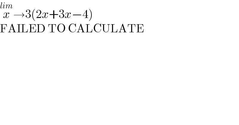 x^(lim) →3(2x+3x−4)  FAILED TO CALCULATE  