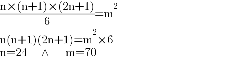 ((n×(n+1)×(2n+1))/6)=m^2   n(n+1)(2n+1)=m^2 ×6  n=24      ∧       m=70    