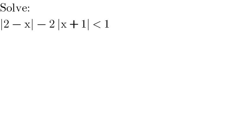 Solve:  ∣2 − x∣ − 2 ∣x + 1∣ < 1  
