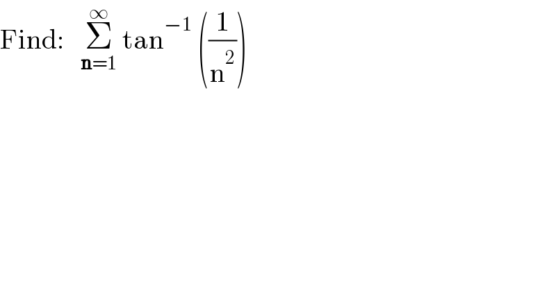 Find:   Σ_(n=1) ^∞  tan^(−1)  ((1/n^2 ))  
