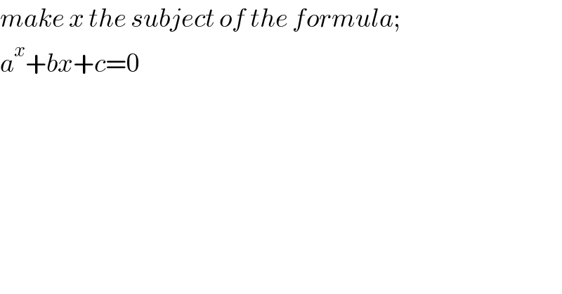 make x the subject of the formula;  a^x +bx+c=0  