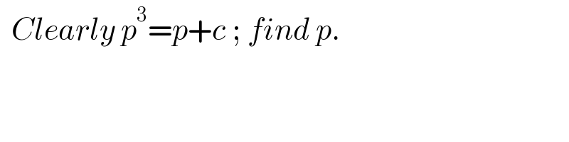   Clearly p^3 =p+c ; find p.  