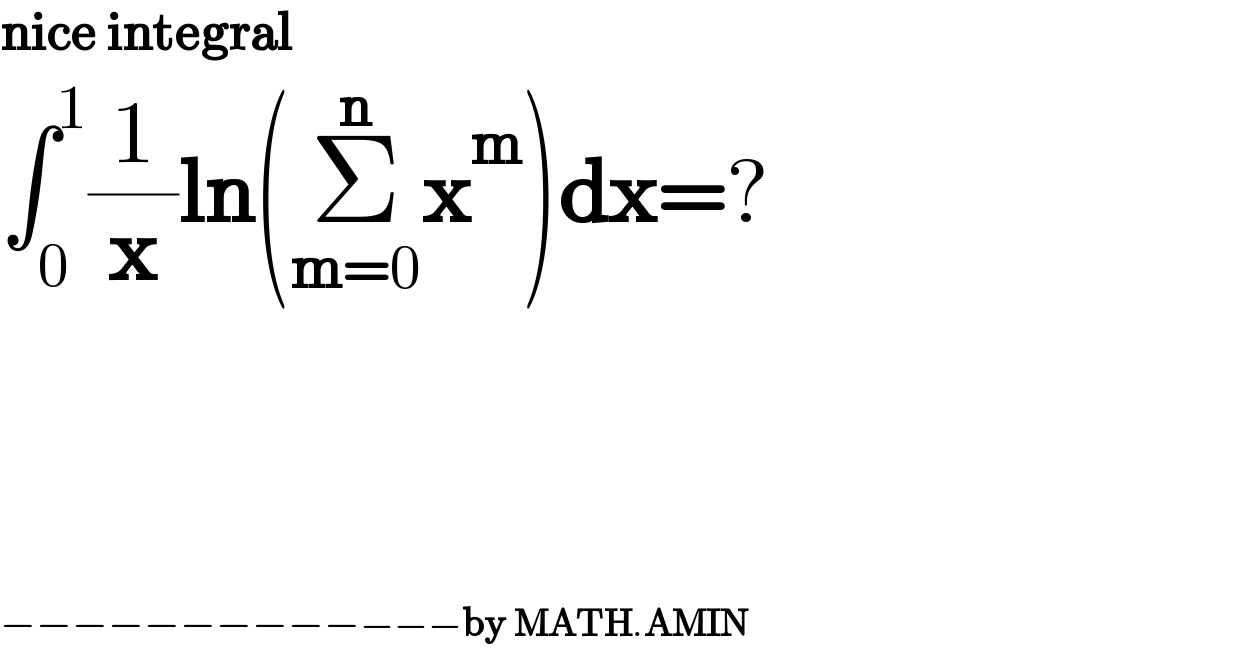 nice integral  ∫_0 ^1 (1/x)ln(Σ_(m=0) ^n x^m )dx=?              −−−−−−−−−−−−−by MATH.AMIN  