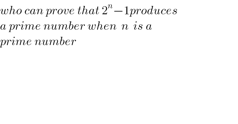 who can prove that 2^n −1produces  a prime number when  n  is a   prime number  