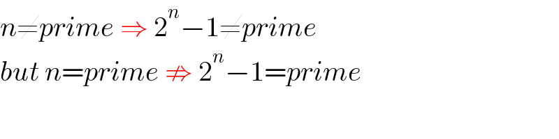 n≠prime ⇒ 2^n −1≠prime  but n=prime ⇏ 2^n −1=prime  
