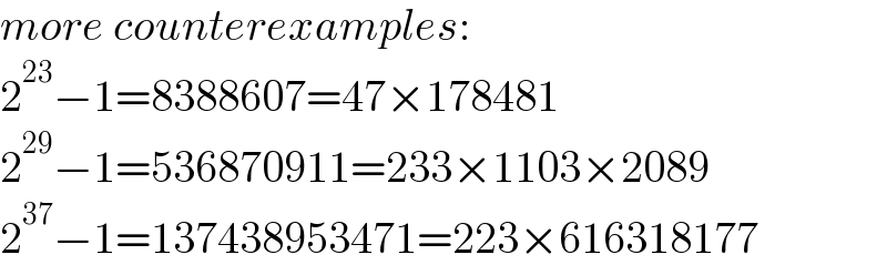 more counterexamples:  2^(23) −1=8388607=47×178481  2^(29) −1=536870911=233×1103×2089  2^(37) −1=137438953471=223×616318177  