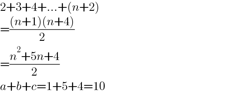 2+3+4+...+(n+2)  =(((n+1)(n+4))/2)  =((n^2 +5n+4)/2)  a+b+c=1+5+4=10  