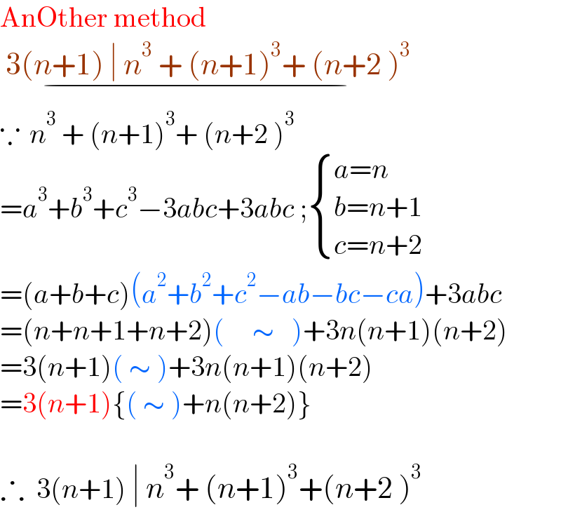 AnOther method   3(n+1) ∣ n^3  + (n+1)^3 + (n+2 )^3 _(−)   ∵  n^3  + (n+1)^3 + (n+2 )^3   =a^3 +b^3 +c^3 −3abc+3abc ; { ((a=n)),((b=n+1)),((c=n+2)) :}  =(a+b+c)(a^2 +b^2 +c^2 −ab−bc−ca)+3abc  =(n+n+1+n+2)(     ∼   )+3n(n+1)(n+2)  =3(n+1)( ∼ )+3n(n+1)(n+2)  =3(n+1){( ∼ )+n(n+2)}    ∴  3(n+1) ∣ n^3 + (n+1)^3 +(n+2 )^3   