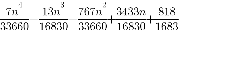 ((7n^4 )/(33660))−((13n^3 )/(16830))−((767n^2 )/(33660))+((3433n)/(16830))+((818)/(1683))  
