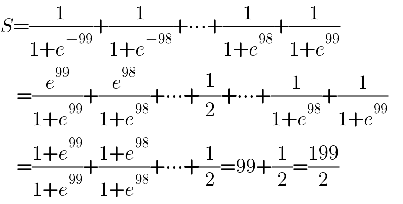 S=(1/(1+e^(−99) ))+(1/(1+e^(−98) ))+∙∙∙+(1/(1+e^(98) ))+(1/(1+e^(99) ))      =(e^(99) /(1+e^(99) ))+(e^(98) /(1+e^(98) ))+∙∙∙+(1/2)+∙∙∙+(1/(1+e^(98) ))+(1/(1+e^(99) ))      =((1+e^(99) )/(1+e^(99) ))+((1+e^(98) )/(1+e^(98) ))+∙∙∙+(1/2)=99+(1/2)=((199)/2)  