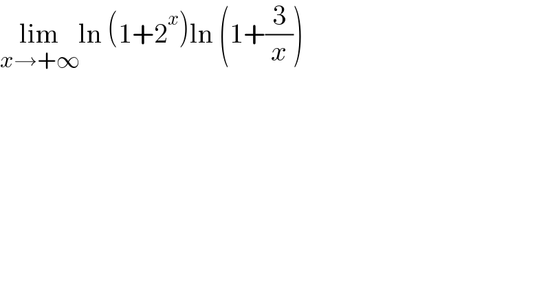 lim_(x→+∞) ln (1+2^x )ln (1+(3/x))  