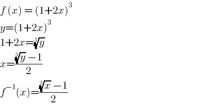 f (x) = (1+2x)^3   y=(1+2x)^3   1+2x=(y)^(1/3)    x=(((y)^(1/3)  −1)/2)  f^(−1) (x)=(((x)^(1/3)  −1)/2)  