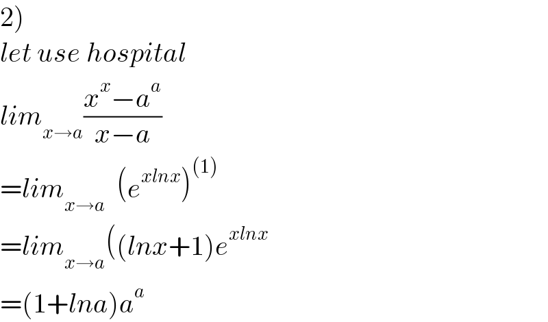 2)  let use hospital  lim_(x→a) ((x^x −a^a )/(x−a))  =lim_(x→a)   (e^(xlnx) )^((1))   =lim_(x→a) ((lnx+1)e^(xlnx)   =(1+lna)a^a   