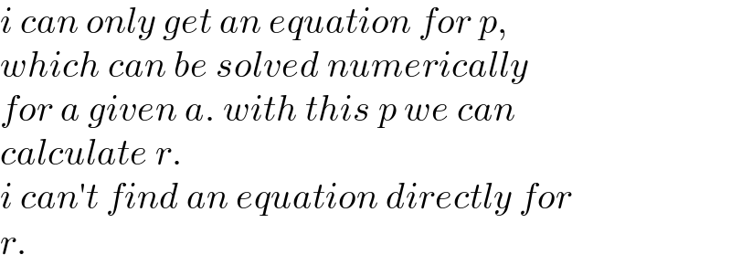 i can only get an equation for p,  which can be solved numerically  for a given a. with this p we can   calculate r.  i can′t find an equation directly for  r.  