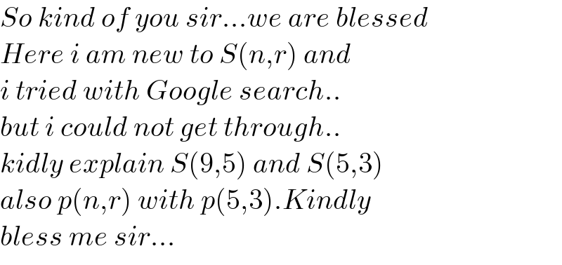 So kind of you sir...we are blessed  Here i am new to S(n,r) and   i tried with Google search..  but i could not get through..  kidly explain S(9,5) and S(5,3)  also p(n,r) with p(5,3).Kindly  bless me sir...  